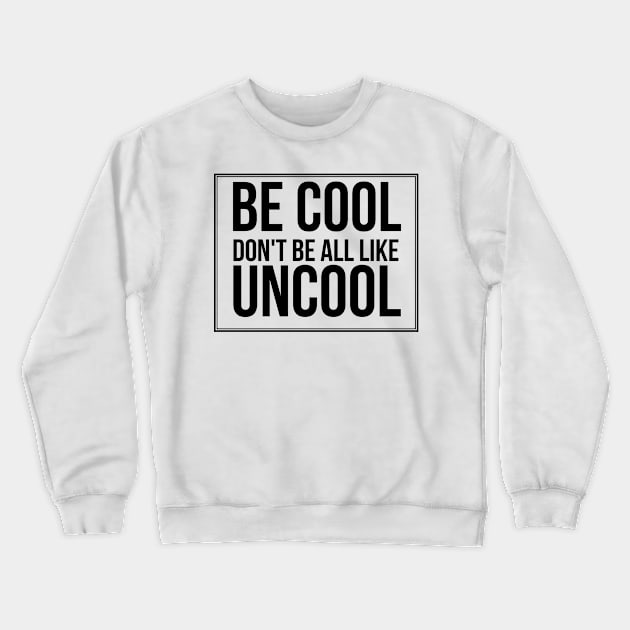 Be Cool Don't Be All  Like Uncool Crewneck Sweatshirt by mivpiv